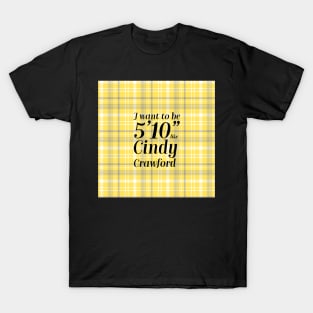 Clueless Quote I Want to Be 5’10” Like Cindy Crawford Cher T-Shirt